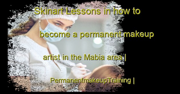 Skinart Lessons in how to become a permanent makeup artist in the Mabia area | PermanentmakeupTraining | PermanentmakeupClasses | SkinartTraining-the Democratic Republic of the Congo